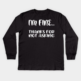 I'm fine...thanks for not asking, funny quote gift idea Kids Long Sleeve T-Shirt
